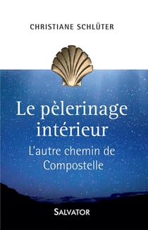 Le pélerinage intérieur - l'autre chemin de Compostelle