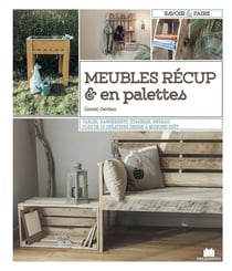 Meubles récup & en palettes - tables, rangements, étagères, bureau : plus de 15 créations design à moindre coût