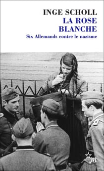La Rose blanche. Six Allemands contre le nazisme