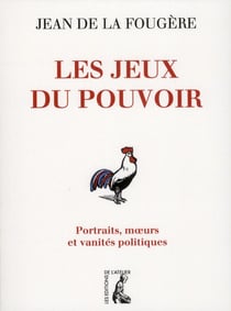 Les jeux du pouvoir - portraits, moeurs et vanités politiques
