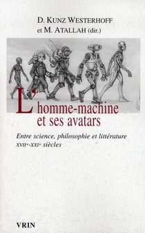 L'homme-machine et ses avatars - entre science, philosophie et littérature XVII-XXI siècles