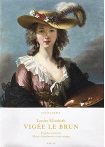 Louise Elisabeth Vigée Le Brun: peindre et écrire  Marie-Antoinette et son temps