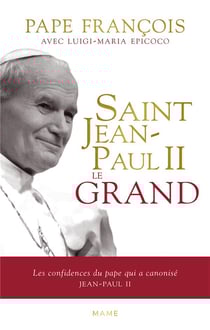 Saint Jean-Paul II le grand - les confidences du Pape qui a canonisé jean-paul II