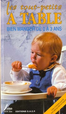Les tout-petits a table : bien manger de 0 a 3 ans