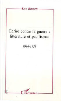 Ecrire contre la guerre: littérature et pacifismes 1916-1938