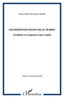 LES MEDECINS FRANÇAIS AU MAROC : Combats en urgence (1912-1956)