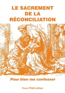 Le sacrement de la réconciliation - pour bien me confesser
