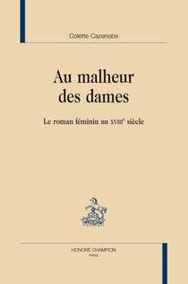Au malheur des dames - le roman féminin au XVIII siècle