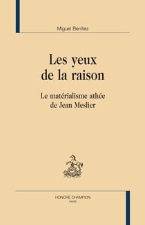 Les yeux de la raison - le matérialisme athée de Jean Meslier