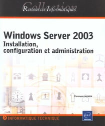 Windows server 2003 - installation, configuration et administration (édition 2003)