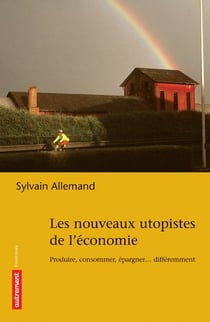 Les Nouveaux Utopistes de l'économie : Produire, consommer, fabriquer... différemment