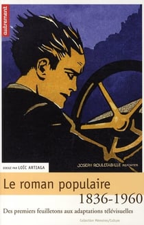 Le roman populaire 1836-1960 - des premiers feuilletons aux adaptations télévisuelles