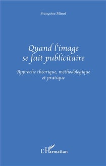 Quand l'image se fait publicitaire - approche théorique, méthodologique et pratique