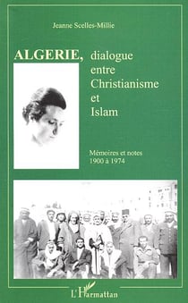 Algerie, dialogue entre christianisme et islam - mémoires et notes - 1900 a 1974