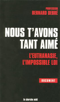 Nous t'avons tant aimé l'euthanasie, l'impossible loi