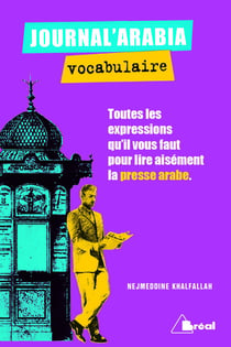 Journal'arabia : vocabulaire - toutes les expressions qu'il vous faut pour lire aisément la presse en arabe - BTS, IUT, classes prépas