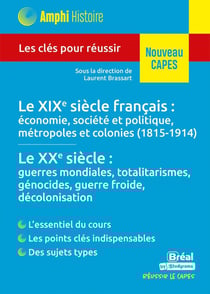 Histoire contemporaine - Le XIXe siècle français : économie, société et politique, métropoles et colonies (1815-1914) - Le XXe siècle : guerres mondiales, totalitarismes, génocides, guerre froide, décolonisation : Les clés pour réussir le CAPES