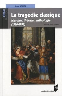 Tragédie classique - histoire, théorie, anthologie (1550-1793)