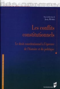 Les conflits constitutionnels - le droit constitutionnel à l'épreuve de l'histoire et du politique