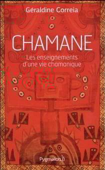 Chamane, les enseignements d'une vie chamanique - du journalisme économique au chamanisme, mon parcours initiatique