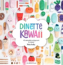 Dinette kawaii : 40 adorables amigurumis à croquer