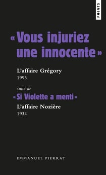 " vous injuriez une innocente " : l'affaire Grégory, 1984 - " si Violette a menti " : l'affaire Nozière, 1934