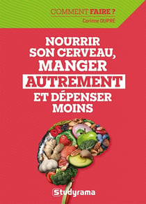 Comment faire : Nourrir son cerveau, manger autrement et dépenser moins