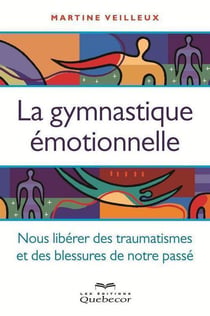 Gymnastique émotionnelle - se libérer des traumatismes et des blessures de notre passé