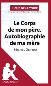 Fiche de lecture : le corps de mon père. Autobiographie de ma mère de Michel Onfray - analyse complète de l'oeuvre et résumé