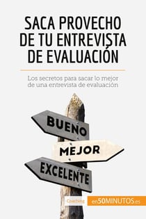 Saca provecho de tu entrevista de evaluación : Los secretos para sacar lo mejor de una entrevista de evaluación