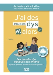 J'ai des troubles dys, et alors ? Les troubles dys expliqués aux enfants (dyslexie, dyspraxie, dyscalculie, dysorthographie...)