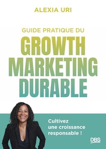 Guide pratique du growth marketing durable : Cultivez une croissance responsable