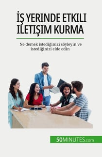 Is yerinde etkili iletisim kurma : Ne demek istediginizi soyleyin ve istediginizi elde edin