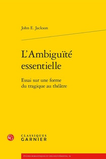 L'ambiguité essentielle - essai sur une forme du tragique au théâtre