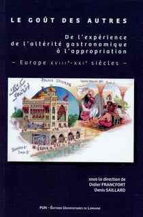 Le gout des autres - de l'expérience de l'altérité gastronomique à l'appropriation - Europe XVIIIe-XXIE siècles