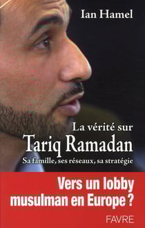 La verite sur tariq ramadan - sa famille, ses réseaux, sa stratégie