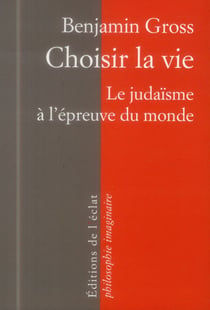 Choisir la vie - le judaïsme à l'épreuve du monde