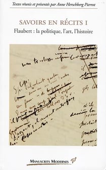Savoirs en recits Tome 1 - Flaubert : la politique, l'art, l'histoire
