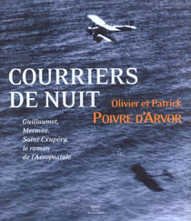 Courrier de nuit guillaumet, mermoz, saint-exupery - le roman de l'aerospostale