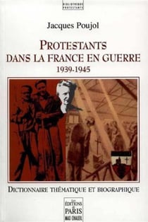 Protestants dans la France en guerre 1939-1945 : Dictionnaire thématique et biographique