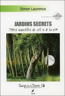 Jardins secrets - forces naturelles du ciel et de la terre