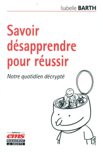 Savoir désapprendre pour réussir - notre quotidien décrypté