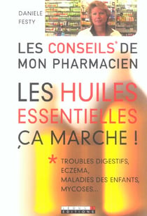 Les huiles essentielles, ça marche ! : Jambes lourdes, déprimes, mycoses, libido, etc...