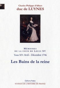 Mémoires sur la cour de Louis XV Tome 14 - avril-décembre 1746, les bains de la Reine