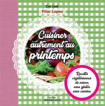 Cuisiner autrement au printemps - recettes végétariennes, de saison, sans gluten, sans caséine