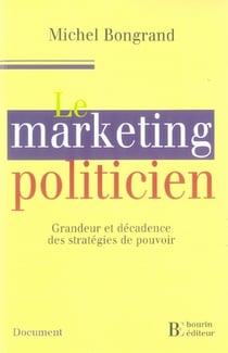 Le marketing politicien - grandeur et décadence des stratégies du pouvoir