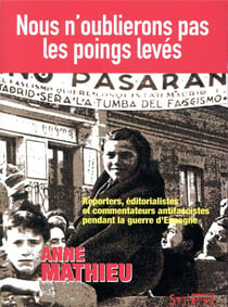 Nous n'oublierons pas les poings levés - reporters, éditorialistes et commentateurs antifascistes pendant la guerre d'Espagne