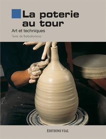 La poterie au tour - art et techniques