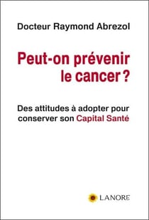Peut-on prévenir le cancer ? - des attitudes à adopter pour conserver son capital santé
