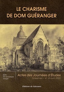 Le charisme de dom guéranger - actes des journées d'études, solesmes 4-8 avril 2005